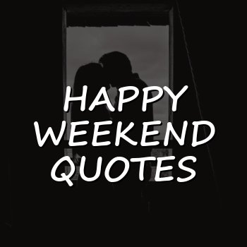 happy weekend quotes - 2026