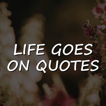 life goes on quotes - 2026